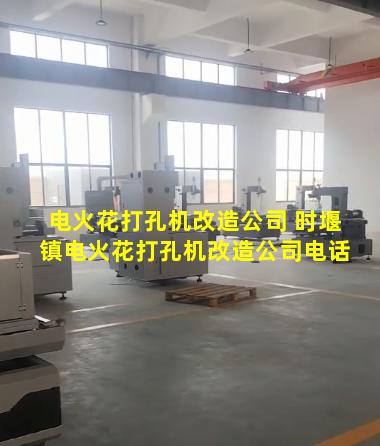 电火花打孔机改造公司 时堰镇电火花打孔机改造公司电话